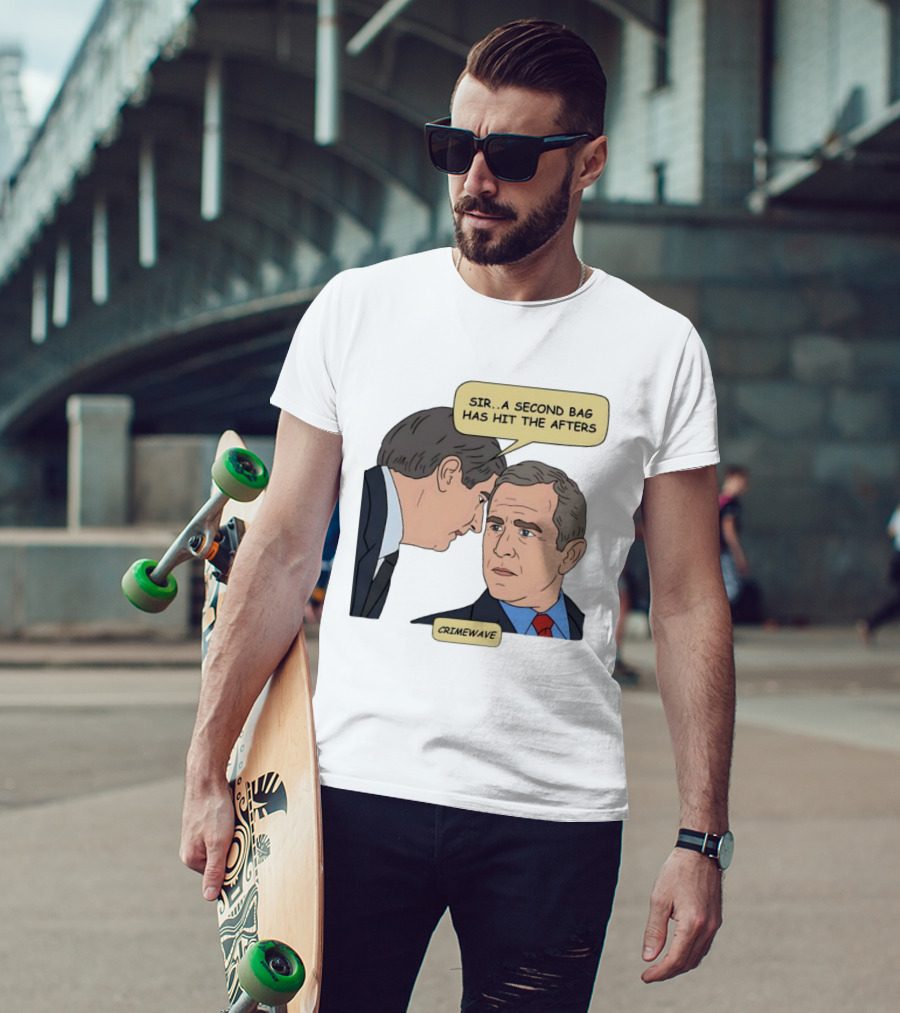 Sir A Second Bag Has Hit The Afters George W. Bush Crimewave T-Shirt