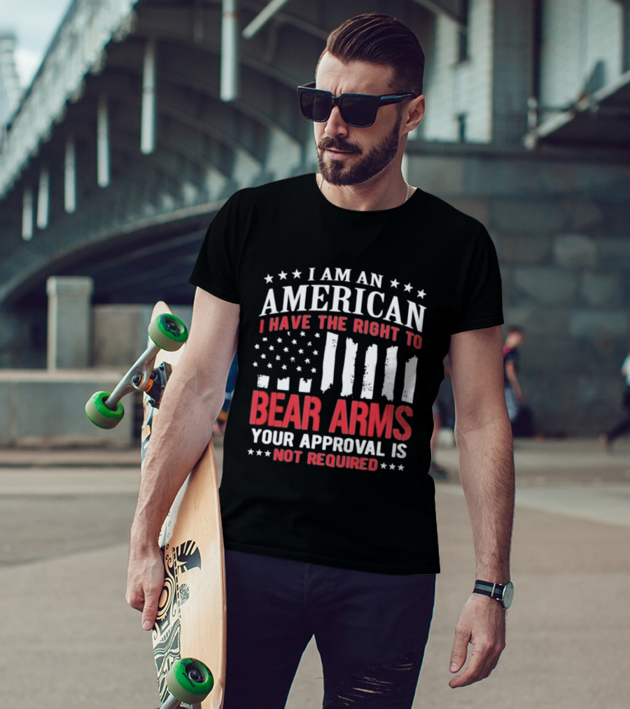 I Am An American I Have The Right To Bear Arms Your Approval Is Not Required Stars And Stripes T-Shirt