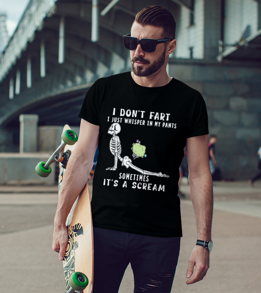 Skeleton I Don’t Fart I Just Whisper In My Pants Sometimes It’s A Scream T-Shirt