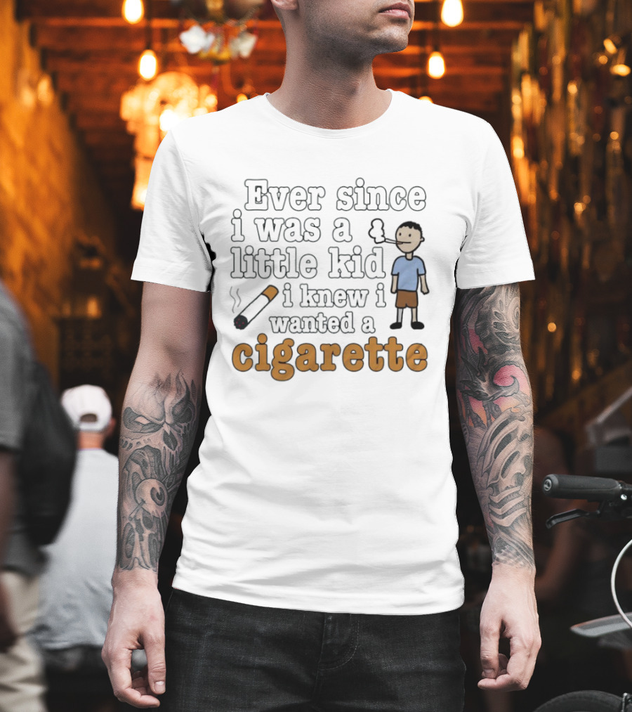 Ever Since I Was a Little Kid I Knew I Wanted a Cigarette Smoking Cartoon T-Shirt