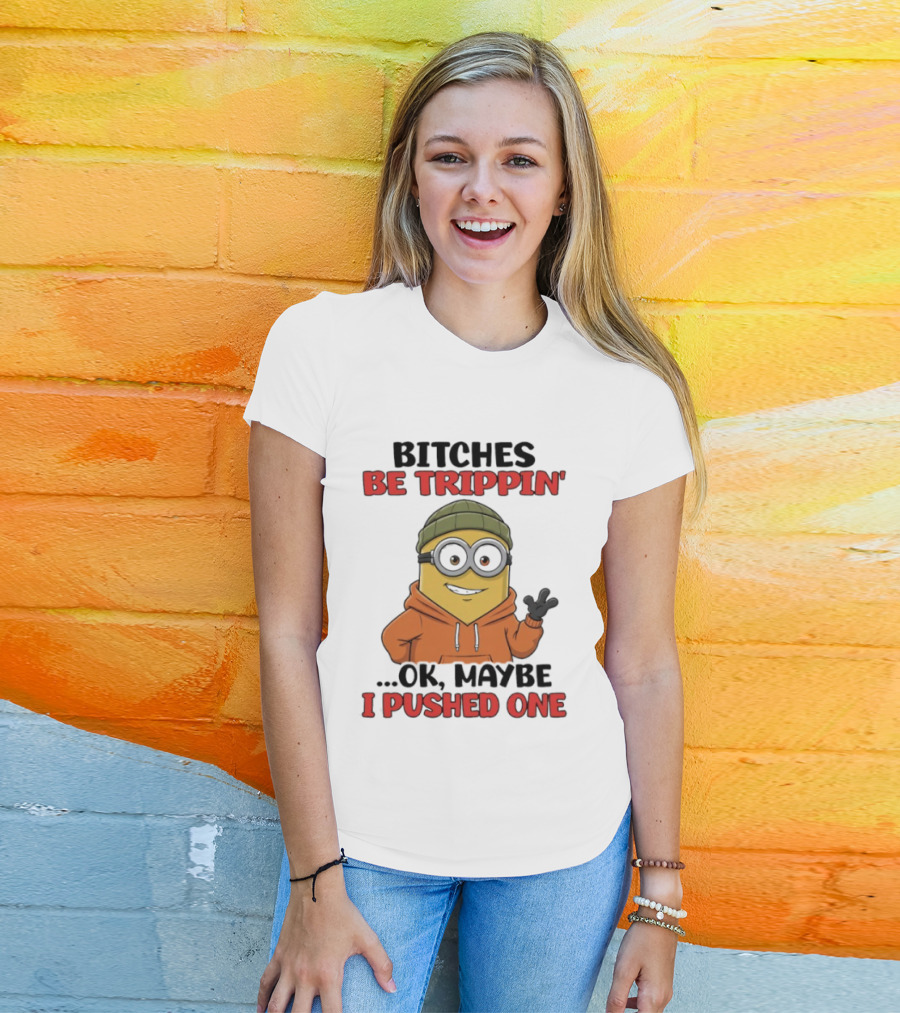 Bitches Be Trippin' Ok Maybe I Pushed One Minion In Orange T-Shirt