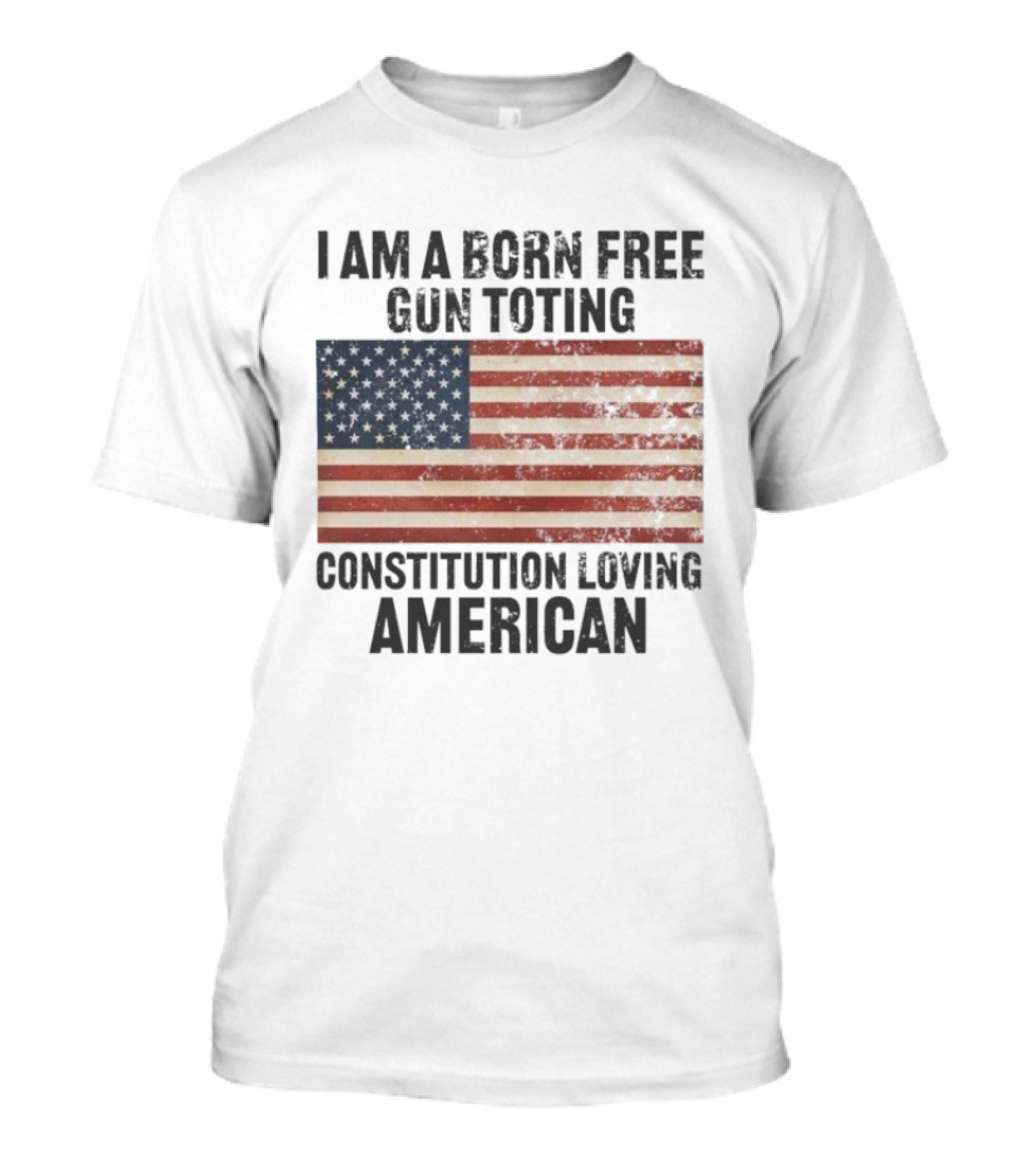 I Am A Born Free Gun Toting Constitution Loving American Flag USA Patriot T-Shirt