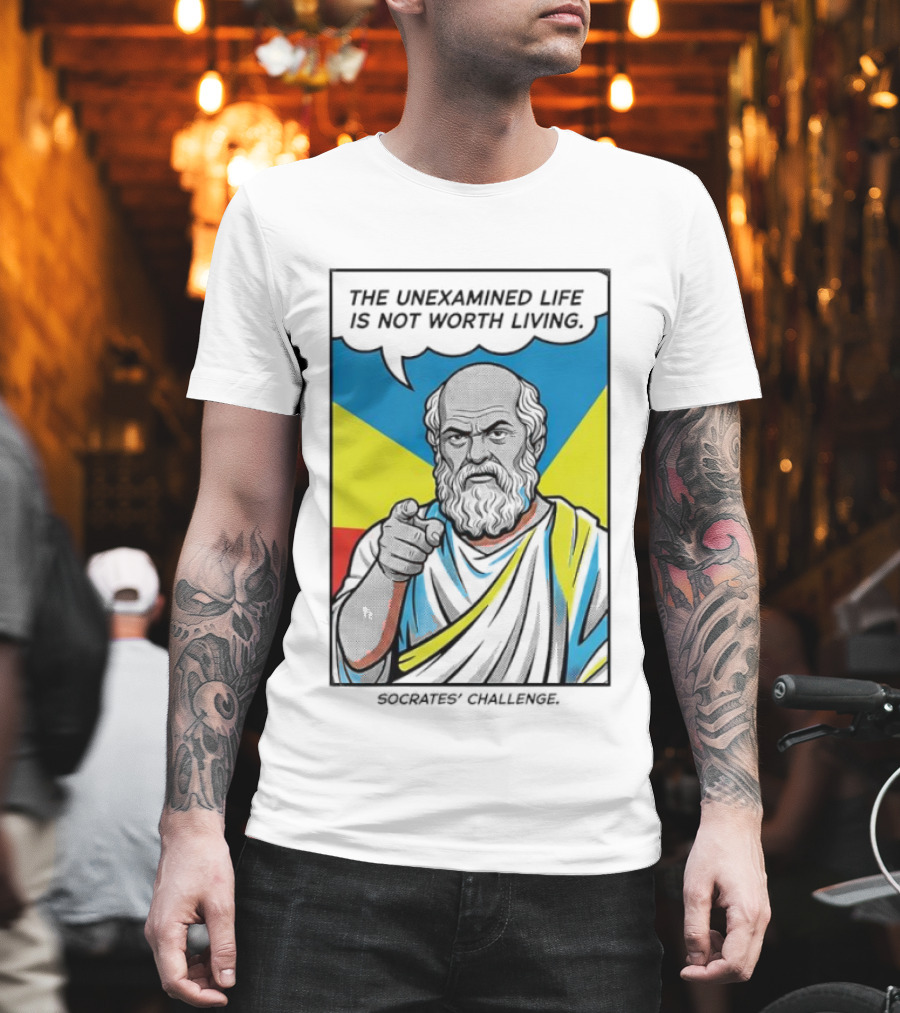 Socrates Challenge The Unexamined Life Is Not Worth Living Philosophy T-Shirt
