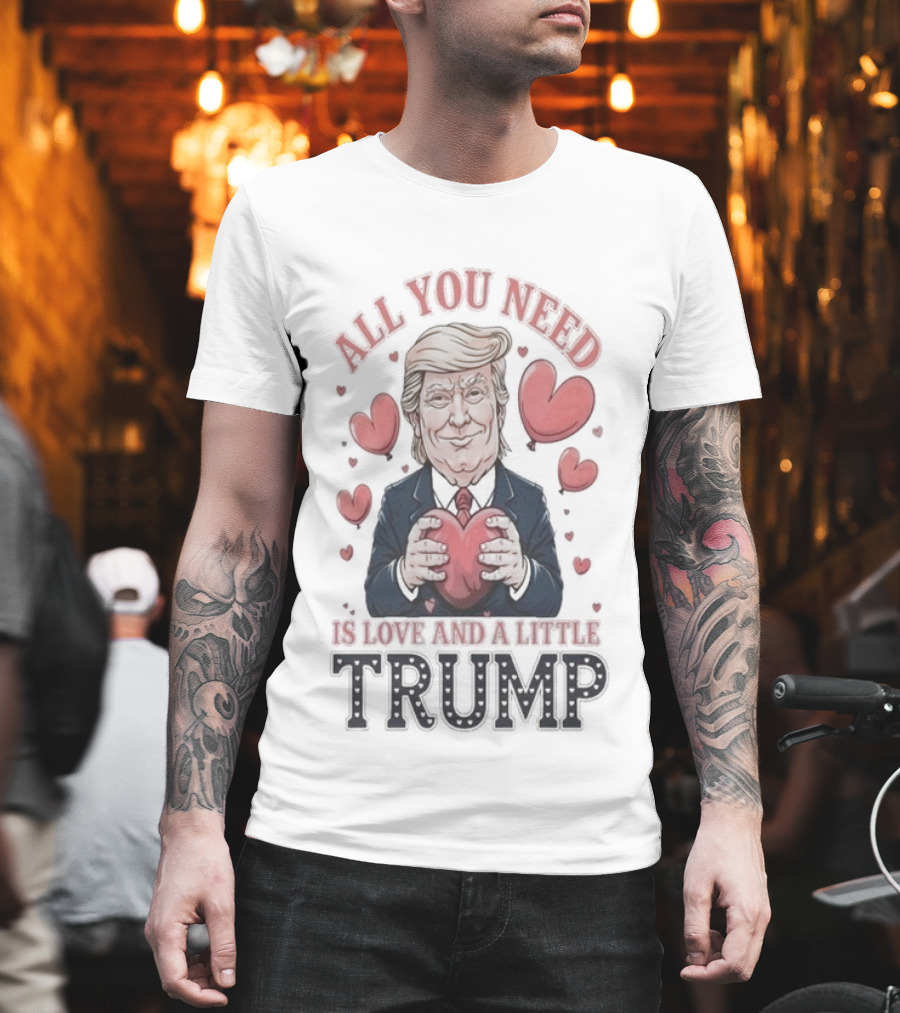 All You Need Is Love And A Little Trump Valentine's Day Hearts T-Shirt