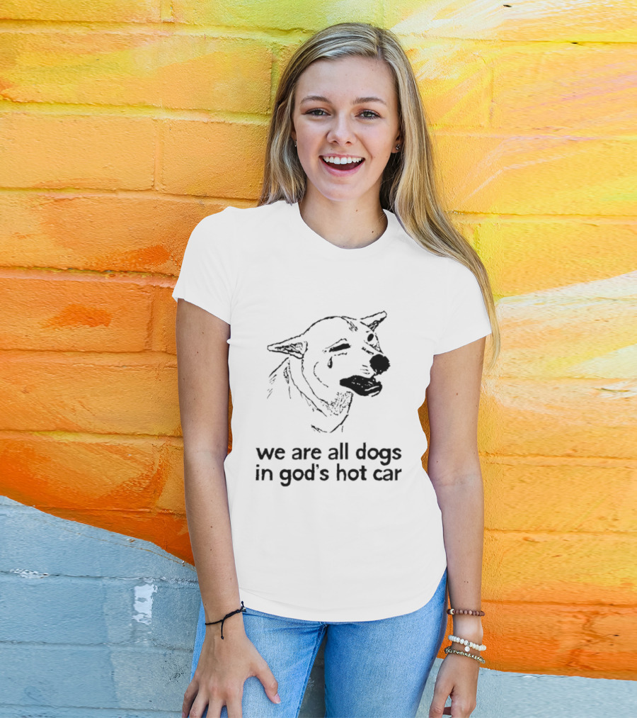 We Are All Dogs In God's Hot Car Dog Crying T-Shirt