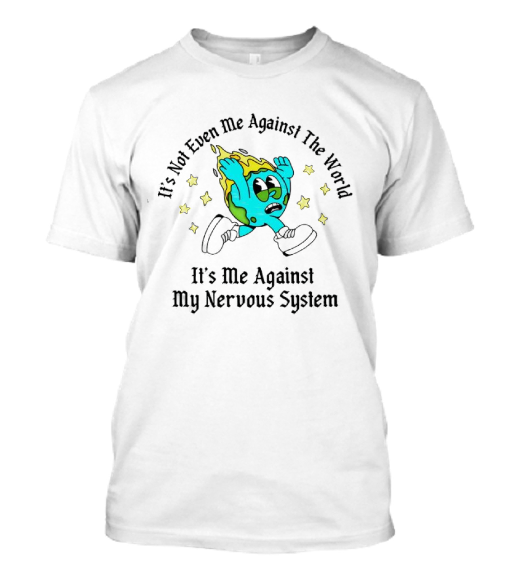 It's Not Even Me Against The World It's Me Against My Nervous System Earth Character Stars T-Shirt