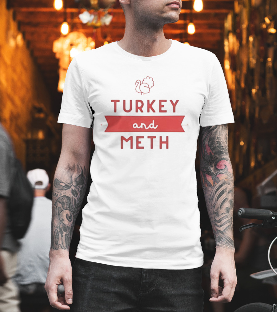 Turkey And Meth Funny Thanksgiving T-Shirt