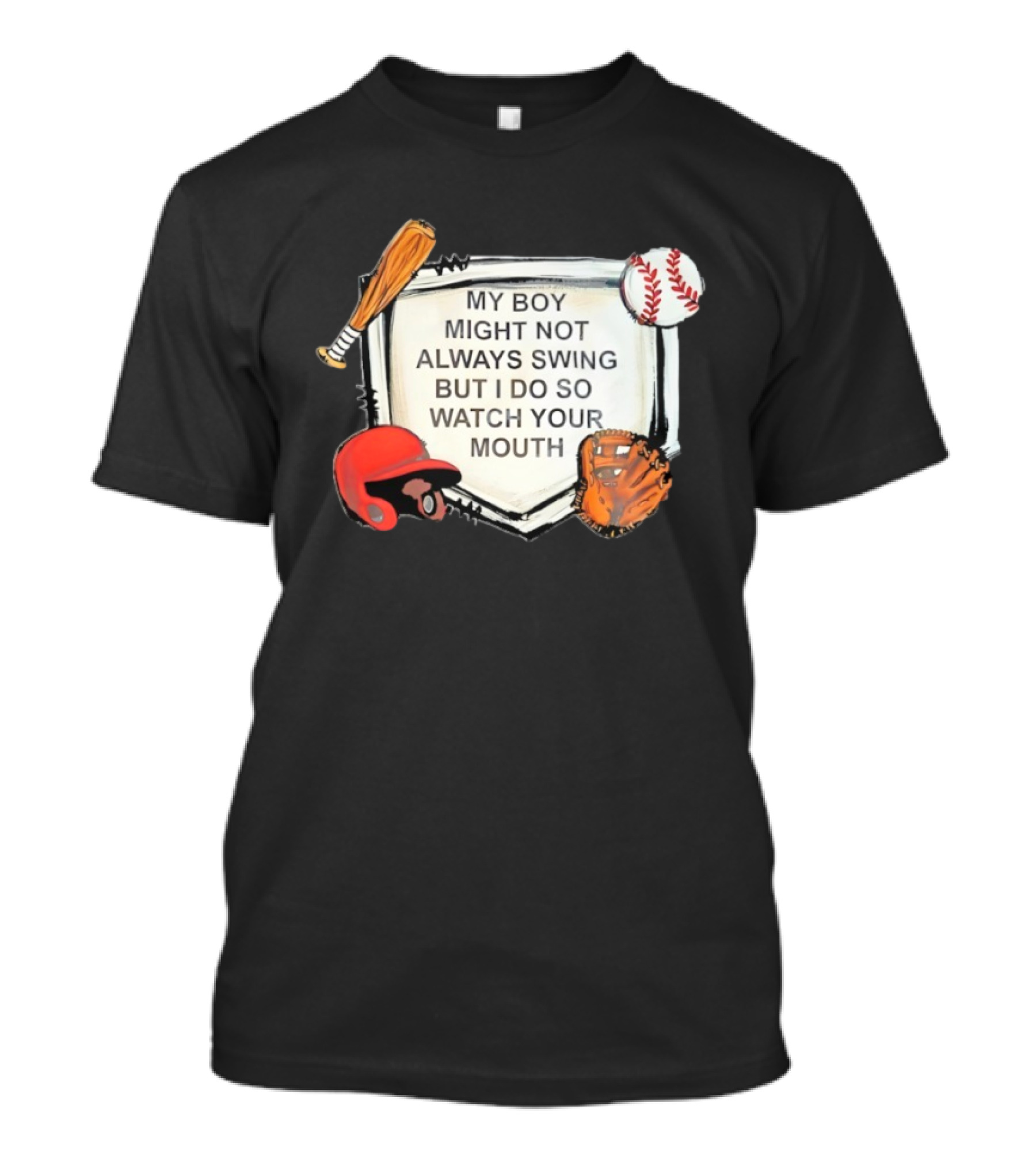 Baseball Bat Glove Helmet Home Plate My Boy Might Not Always Swing But I Do So Your Mouth T-Shirt