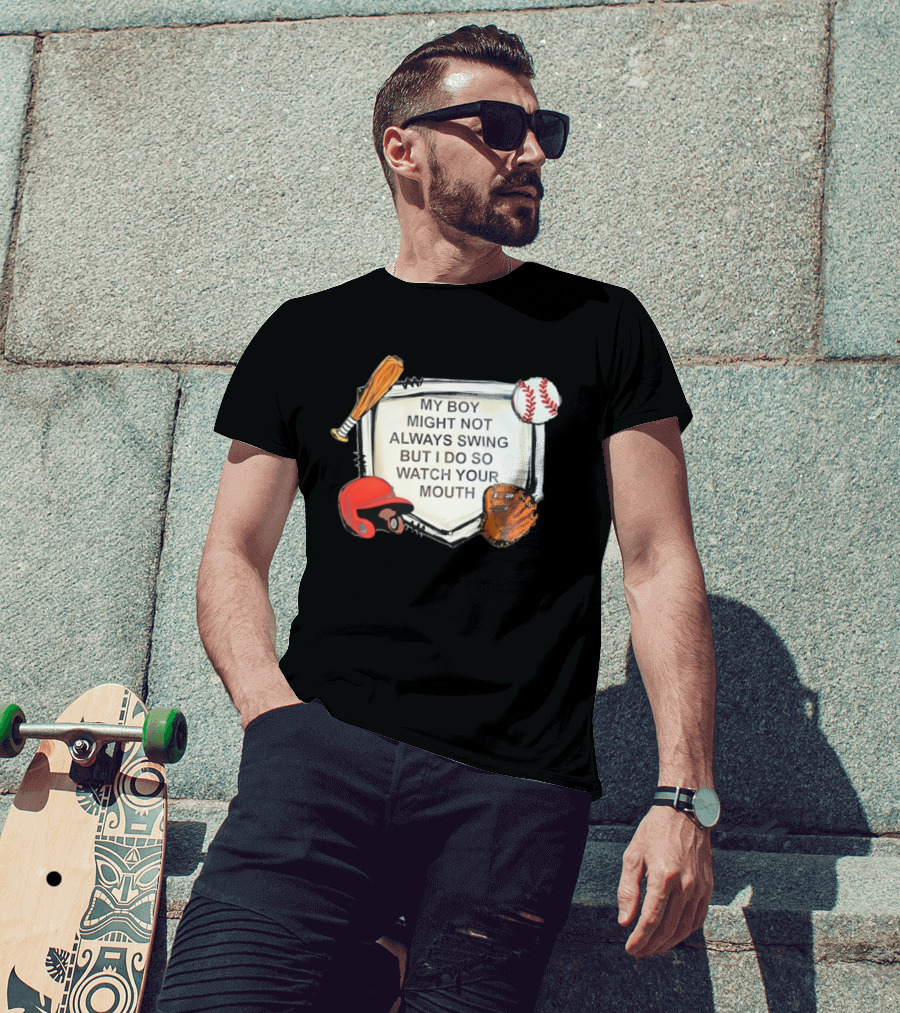 Baseball Bat Glove Helmet Home Plate My Boy Might Not Always Swing But I Do So Your Mouth T-Shirt