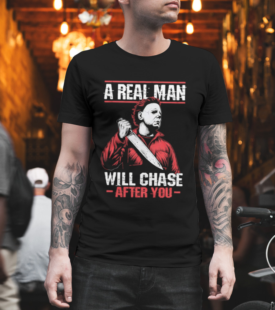 Michael Myers A Real Man Will Chase After You T-Shirt