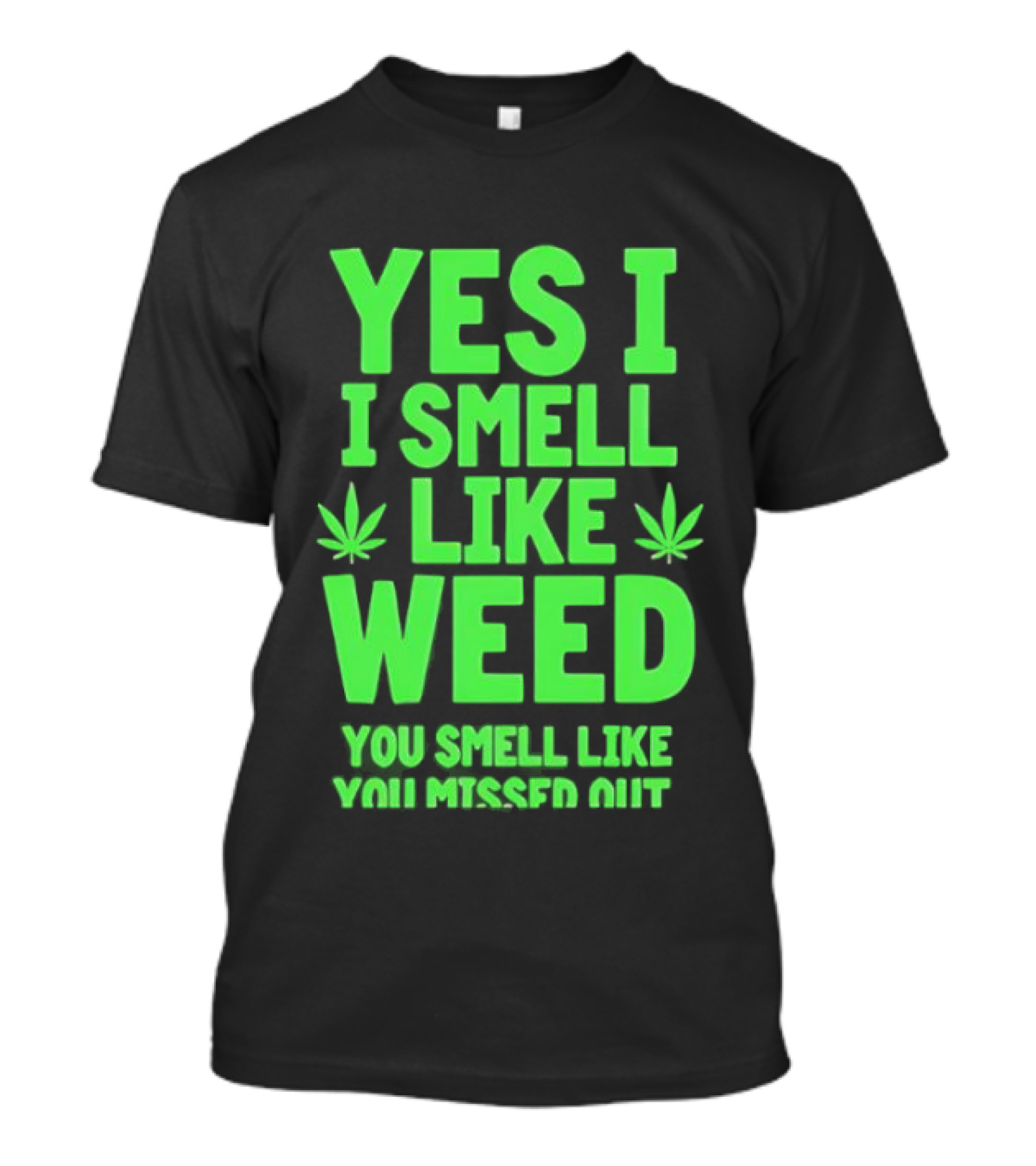 Yes I Smell Like Weed You Smell Like You Missed Out T-Shirt
