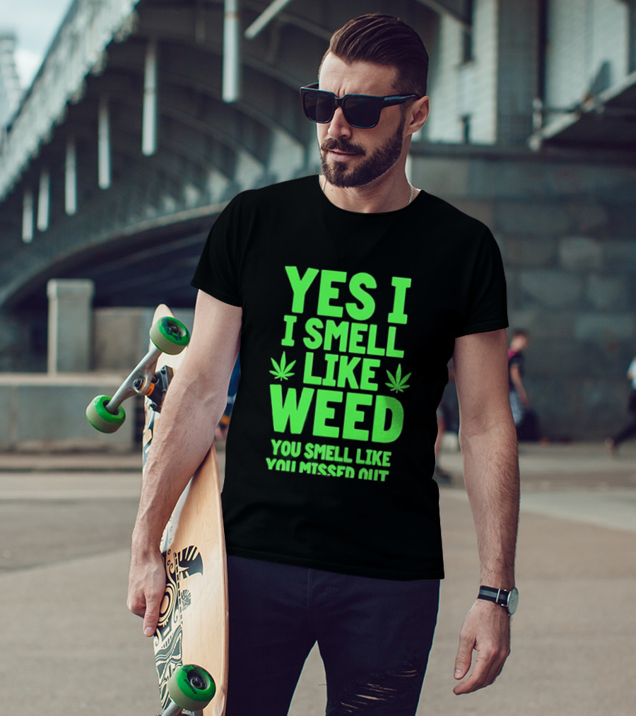 Yes I Smell Like Weed You Smell Like You Missed Out T-Shirt