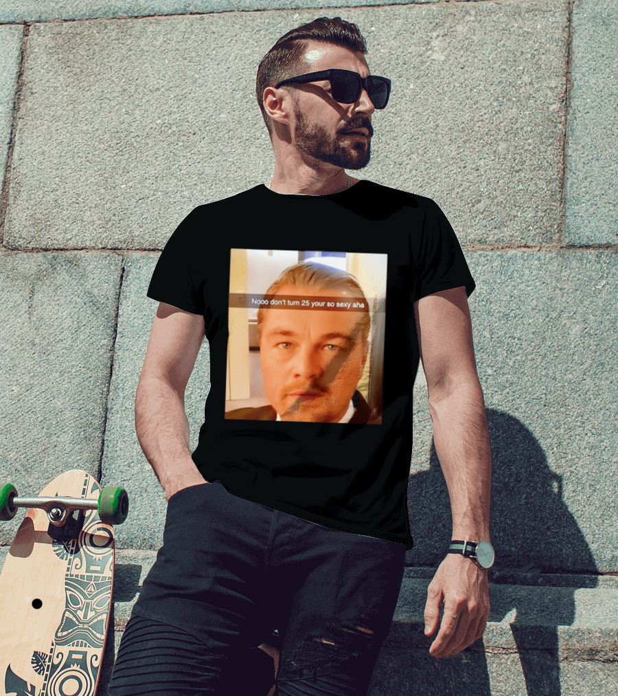 Leonardo DiCaprio Nooo Don’t Turn 25 Your So Sexy Aha T-Shirt