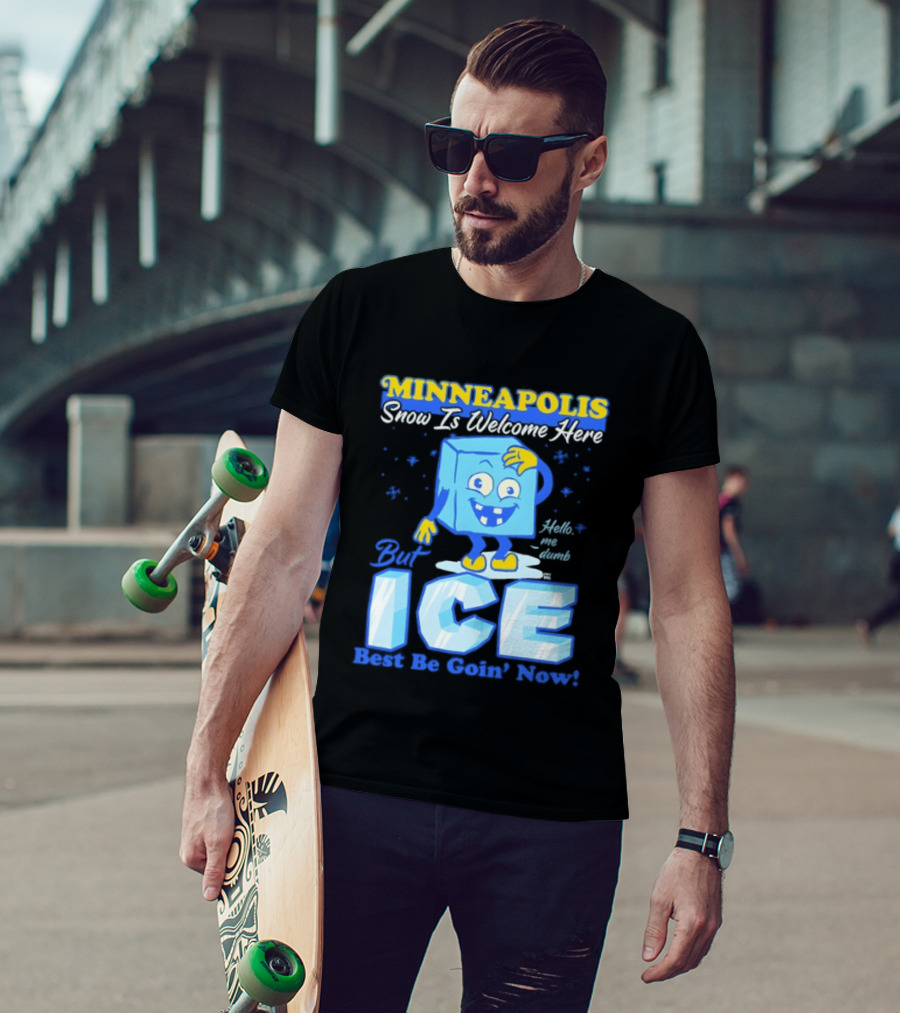 Minneapolis Snow Is Welcome Here Bye ICE Best Be Goin' Now Blocks Fun T-Shirt