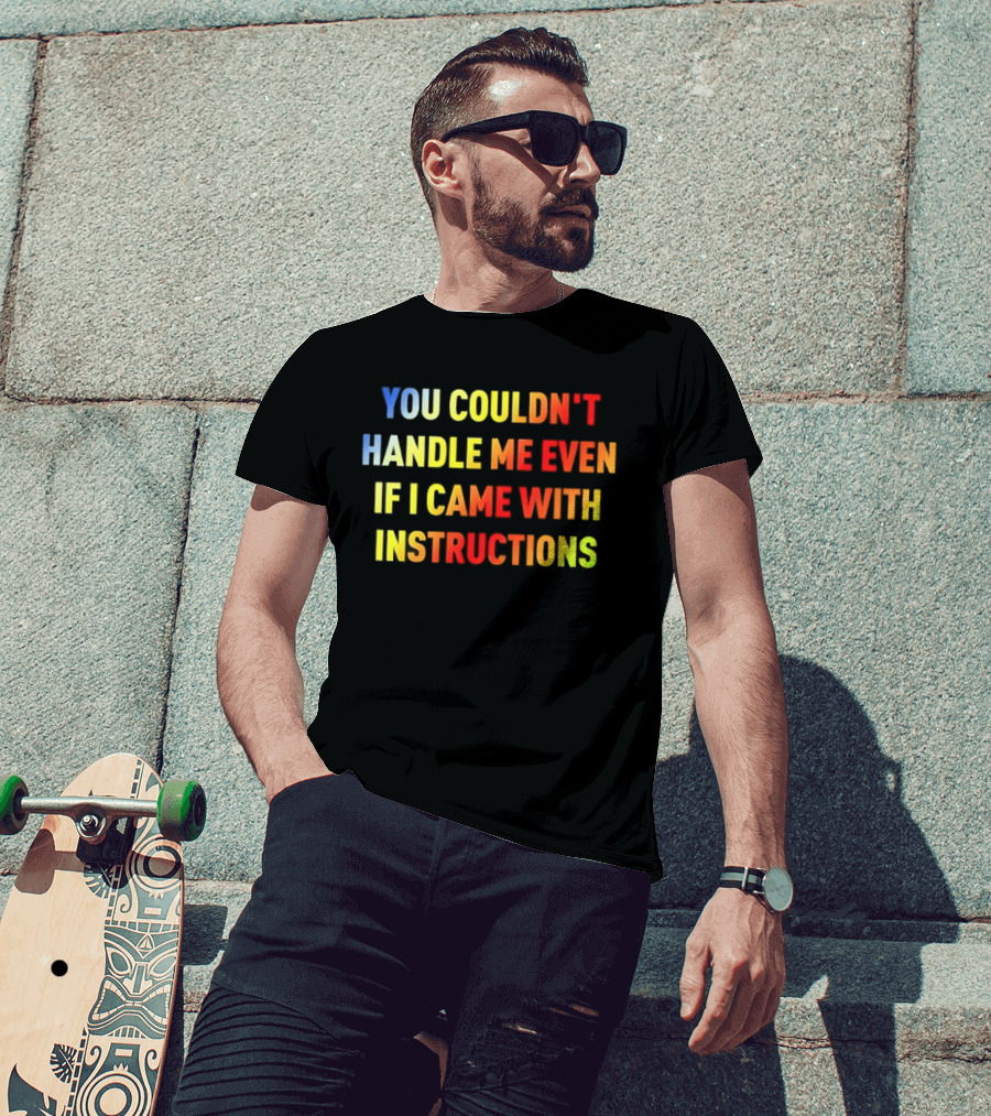 You Couldn't Handle Me Even If I Came With Instructions Colorful T-Shirt