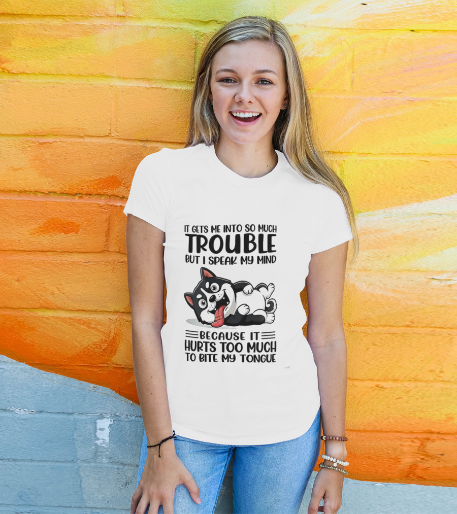 It Gets Me Into So Much Trouble But I Speak My Mind Husky Meme Because It Hurts Too Much To Bite My Tongue T-Shirt