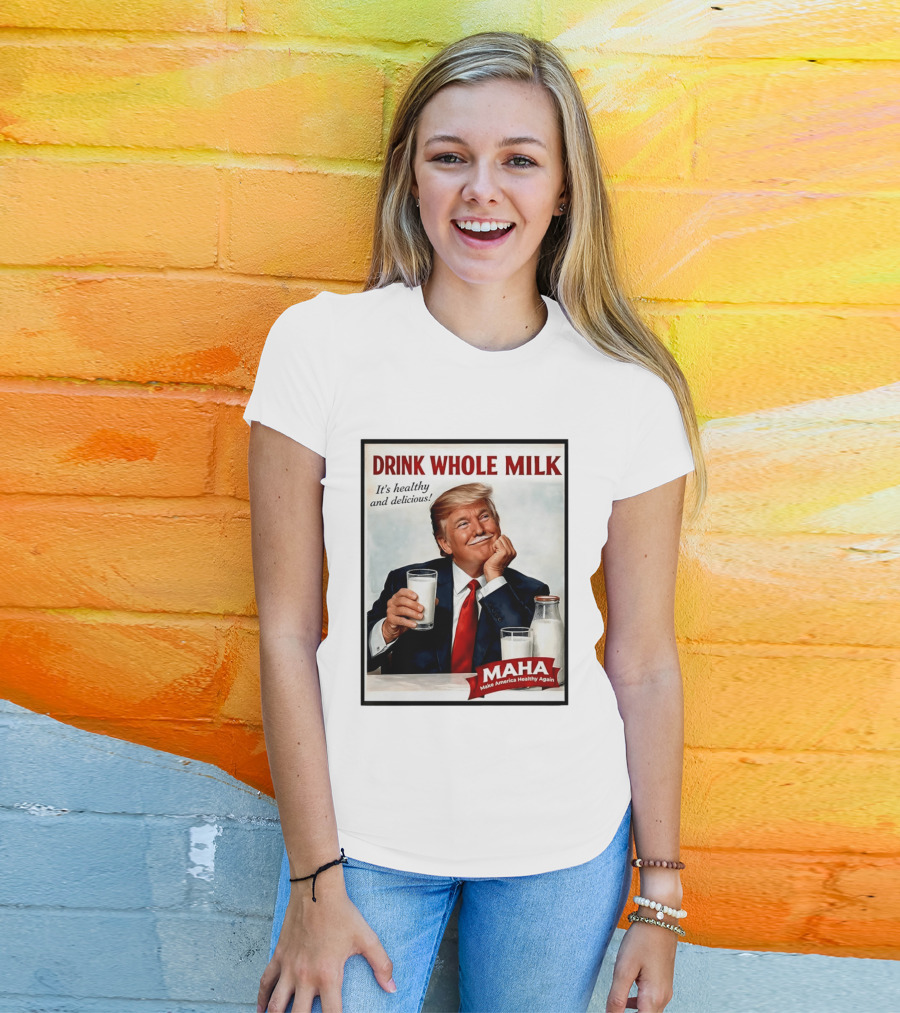 Drink Whole Milk Donald Trump It's Healthy And Delicious MAHA Make America Healthy Again T-Shirt