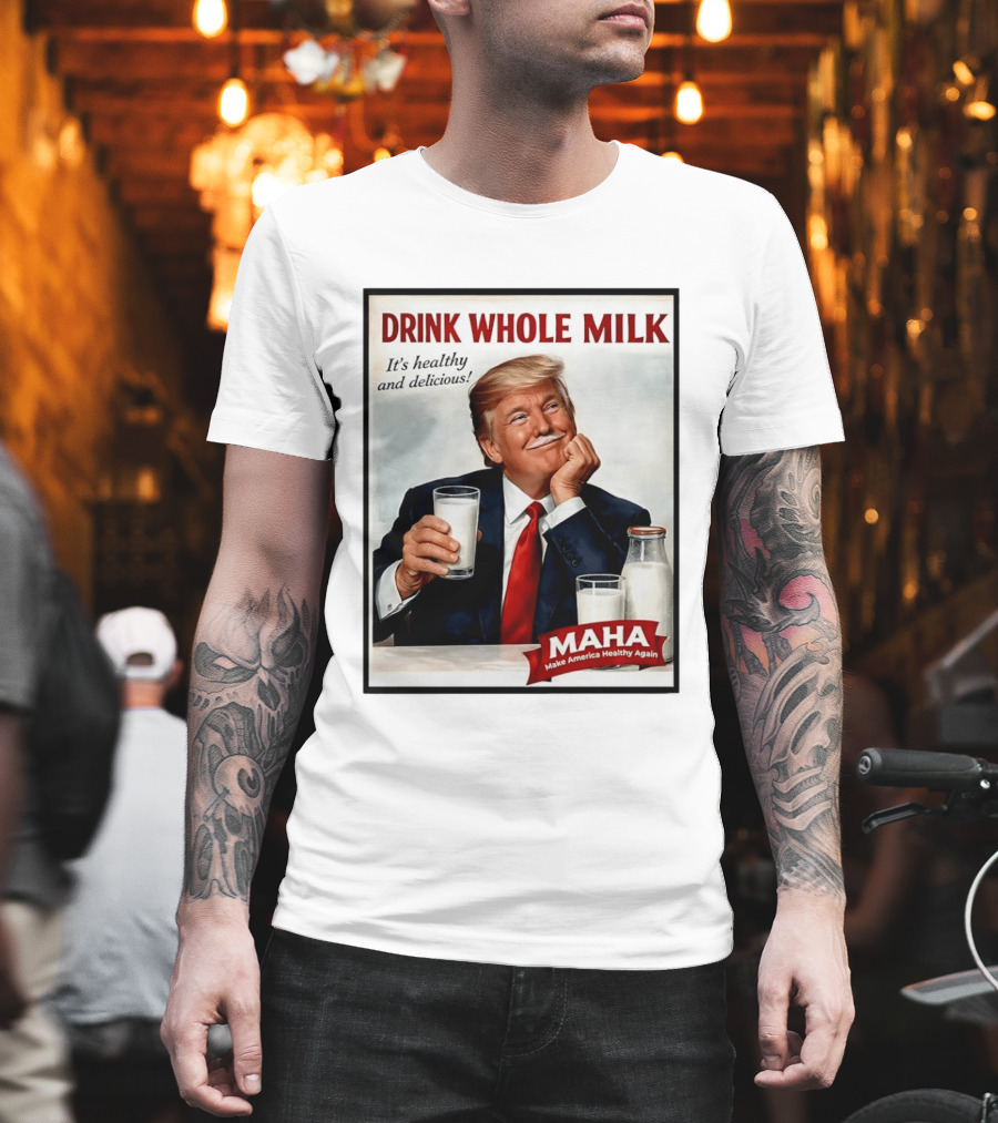 Drink Whole Milk Donald Trump It's Healthy And Delicious MAHA Make America Healthy Again T-Shirt