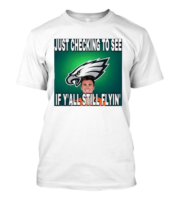 Eagles Just Checking To See If Y'All Still Flyin T-Shirt