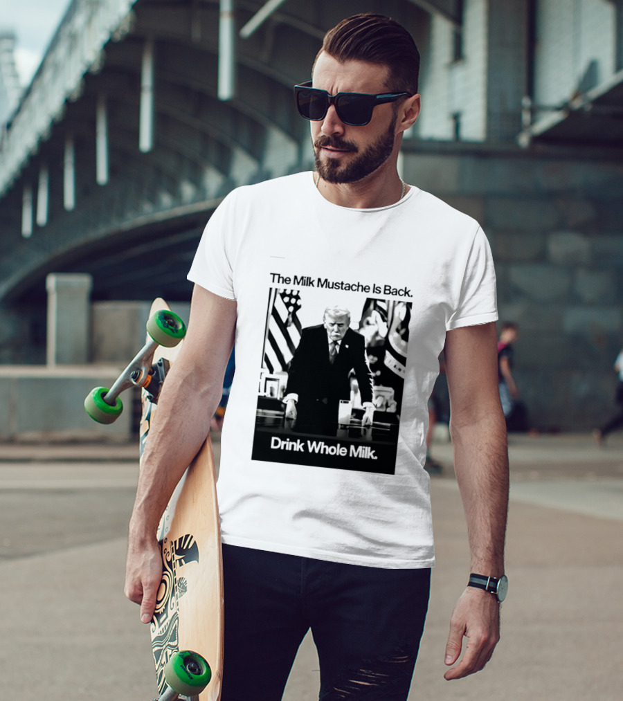 The Milk Mustache Is Back Drink Whole Milk Political Humor T-Shirt