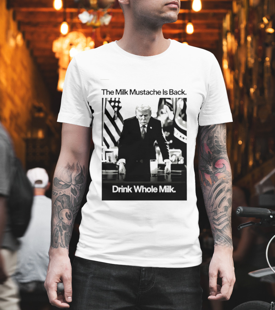 The Milk Mustache Is Back Drink Whole Milk Political Humor T-Shirt
