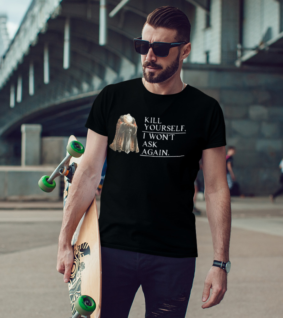 Kill Yourself I Won't Ask Again Elderly Cloaked Figure Holding Sword T-Shirt