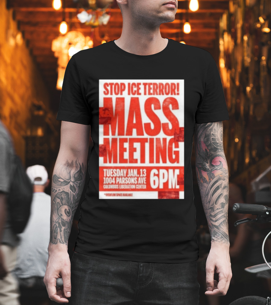 Stop Ice Terror Mass Meeting Tuesday January 13 6PM Columbus Liberation Center T-Shirt