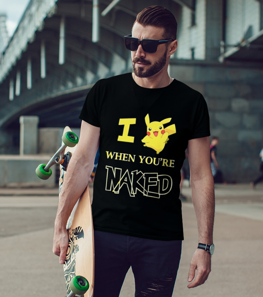 I Pikachu When You're Naked T-Shirt
