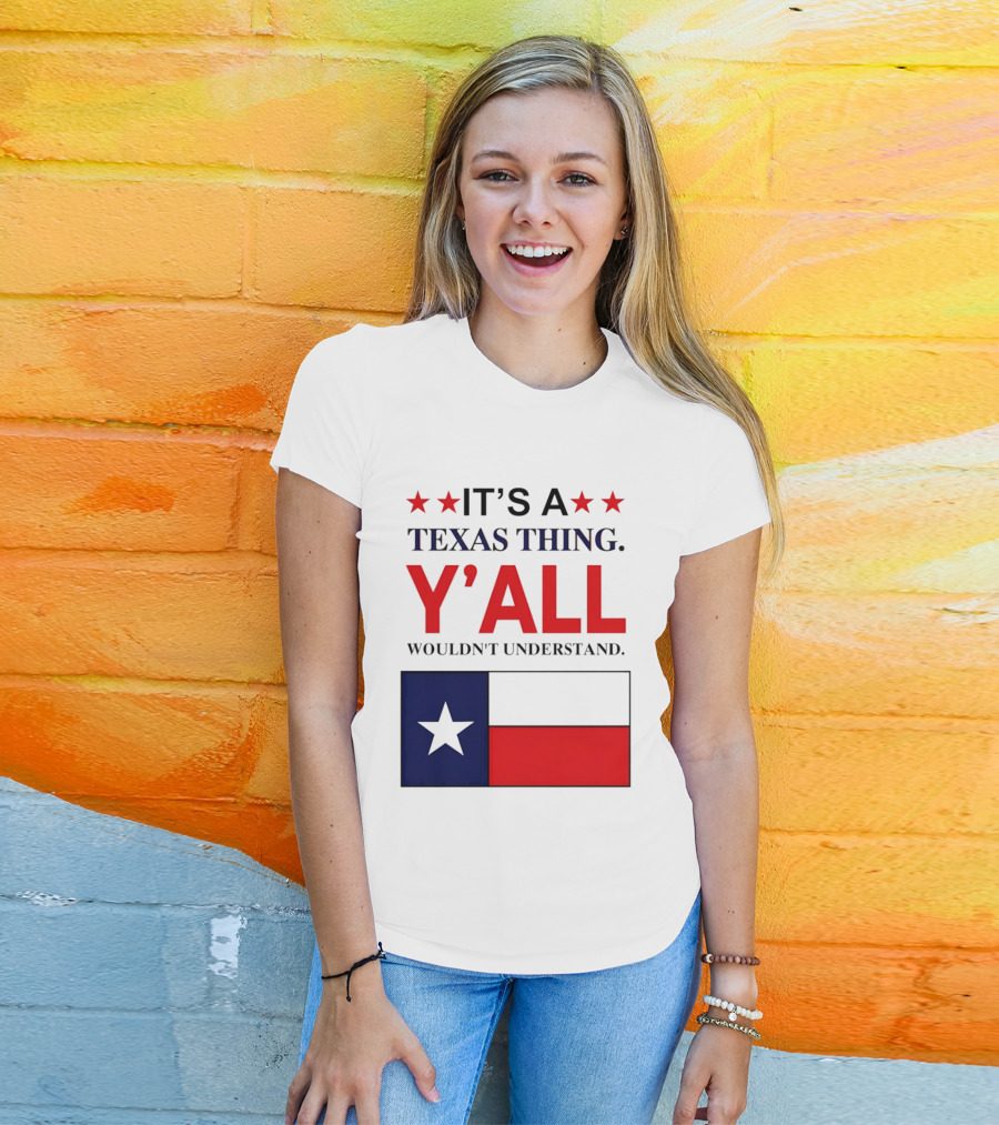 It's A Texas Thing Y'all Wouldn't Understand With Texas Flag And Stars T-Shirt