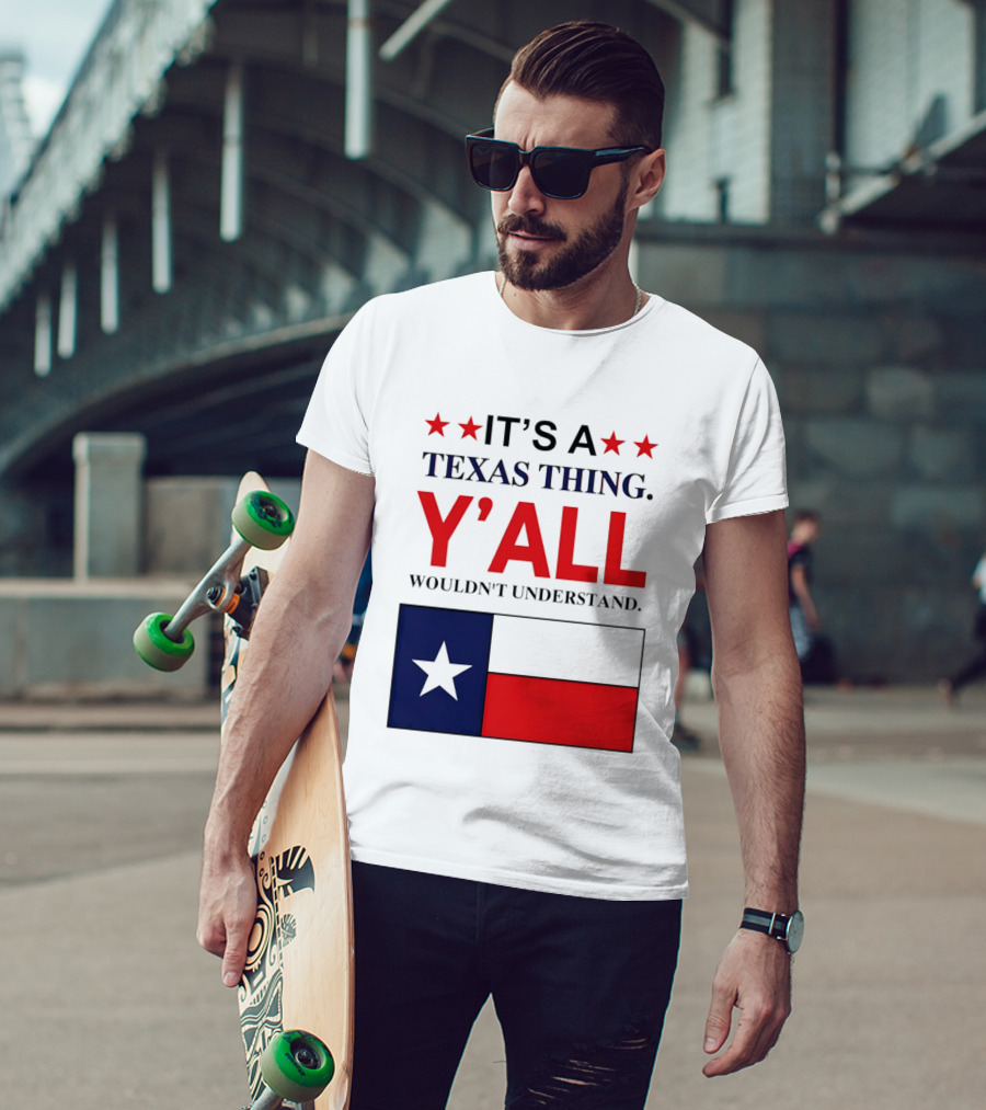 It's A Texas Thing Y'all Wouldn't Understand With Texas Flag And Stars T-Shirt