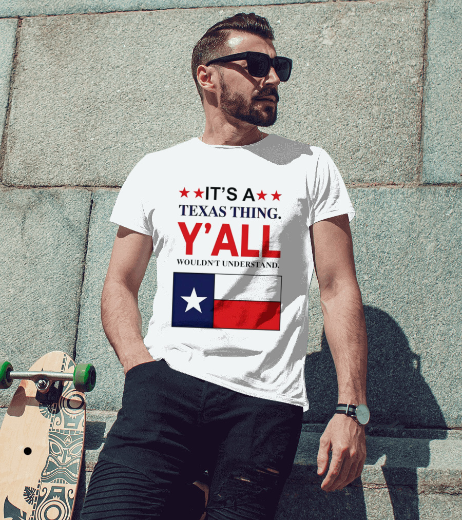 It's A Texas Thing Y'all Wouldn't Understand With Texas Flag And Stars T-Shirt