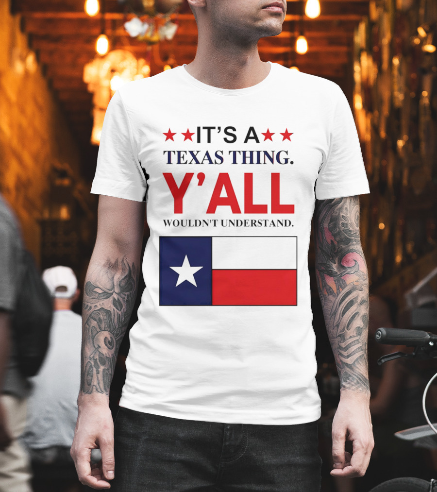It's a Texas Thing Y'all Wouldn't Understand with Texas Flag and Stars T-Shirt