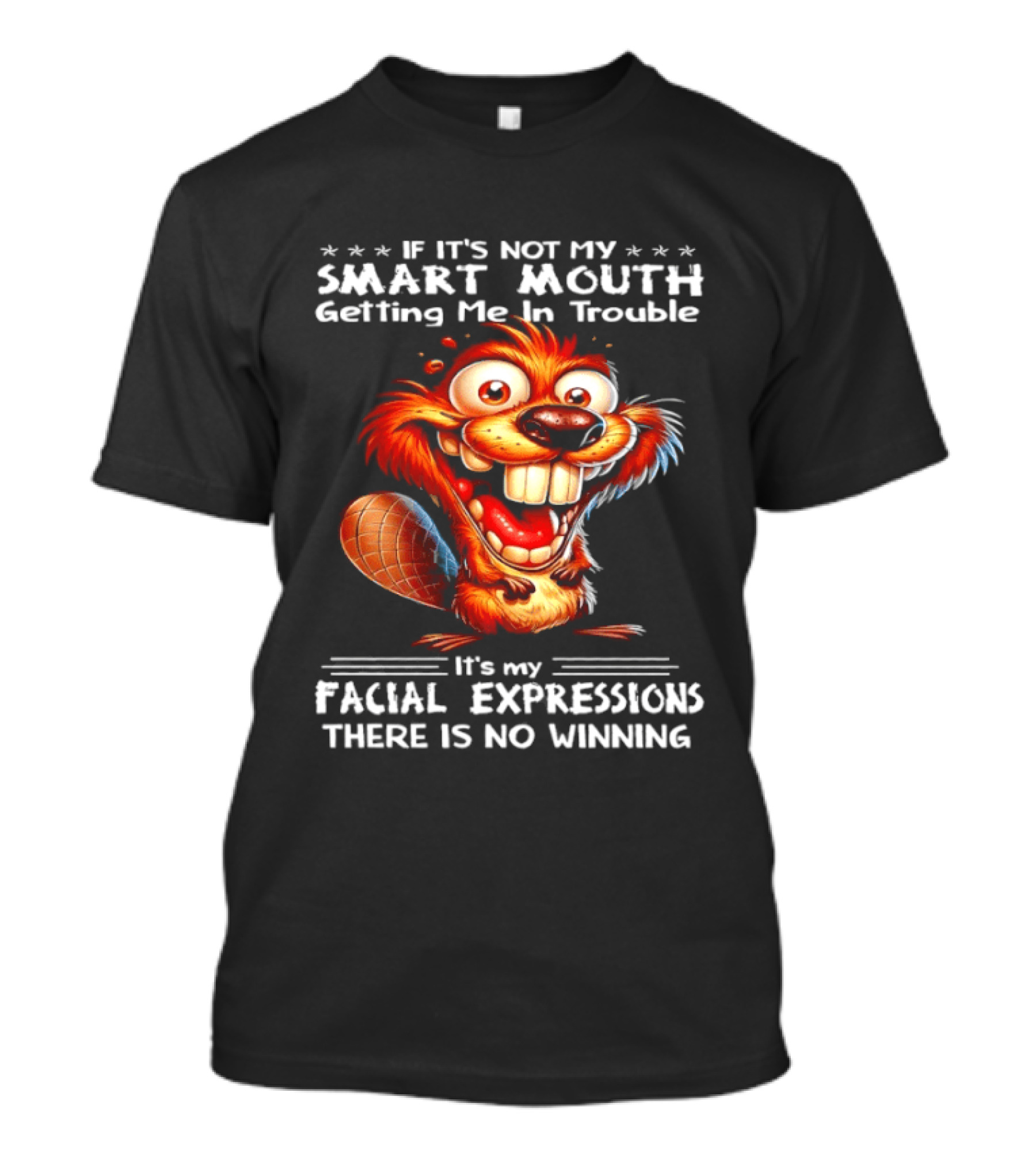 If It's Not My Smart Mouth Getting Me In Trouble It's My Facial Expressions There Is No Winning T-Shirt