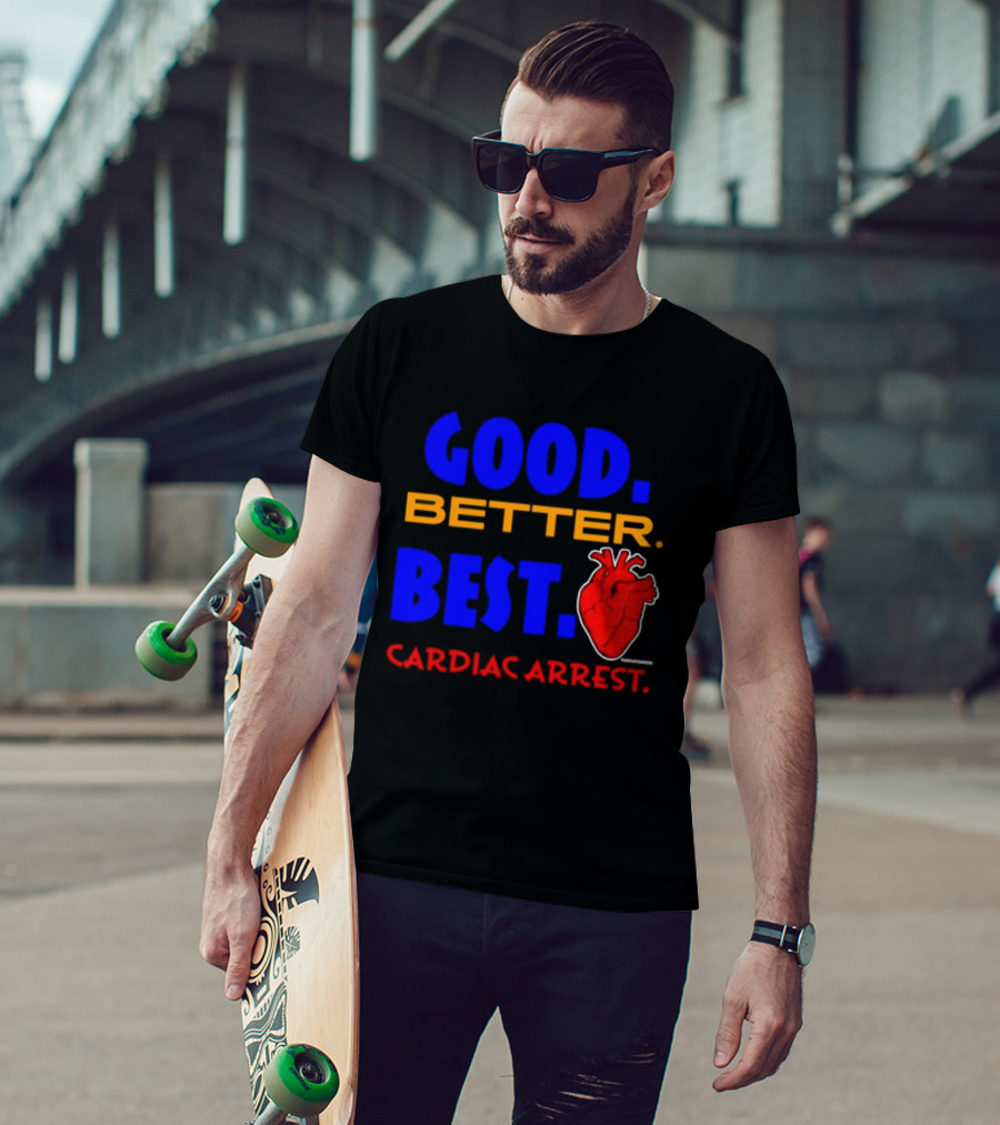 Good Better Best Cardiac Arrest Heart T-Shirt