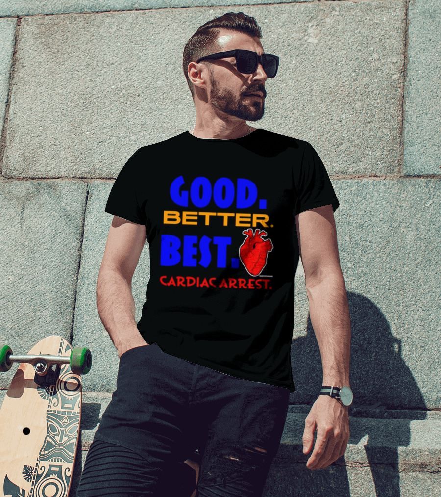 Good Better Best Cardiac Arrest Heart T-Shirt