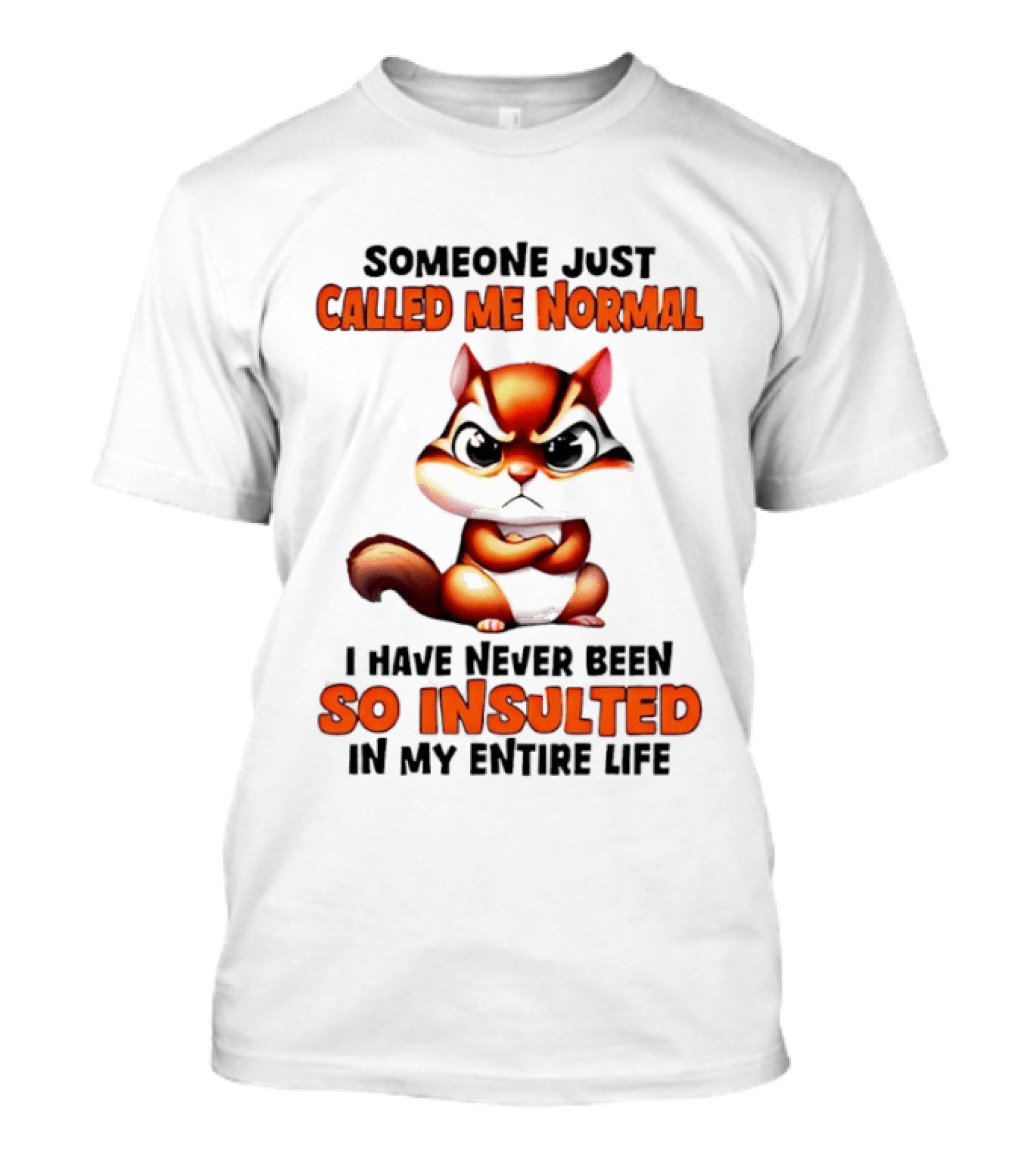 Someone Just Called Me Normal I Have Never Been So Insulted In My Entire Life Chipmunk T-Shirt