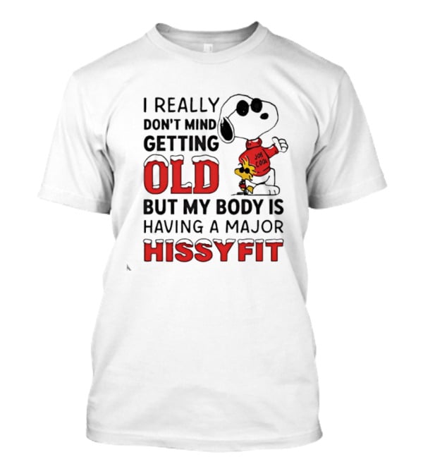 I Really Don't Mind Getting Old But My Body Is Having A Major Hissyfit Joe Snoopy T-Shirt