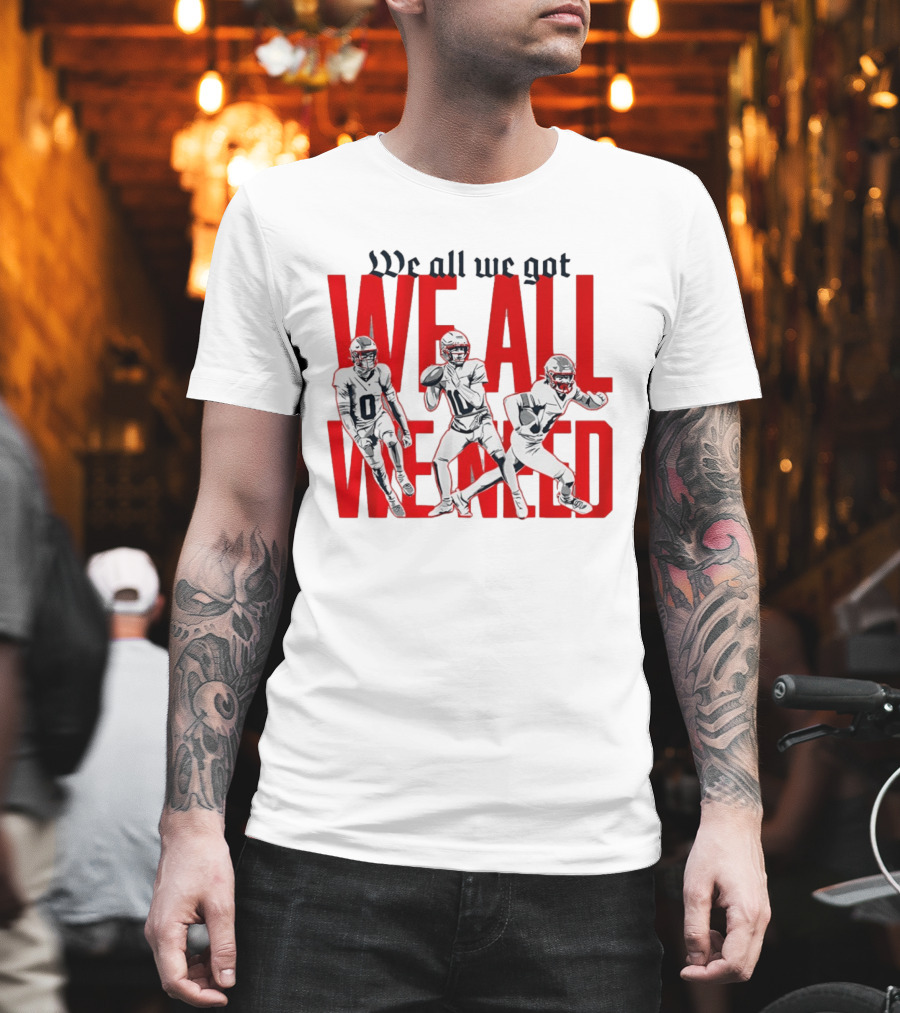 New England Football We All We Got We All We Need Players T-Shirt