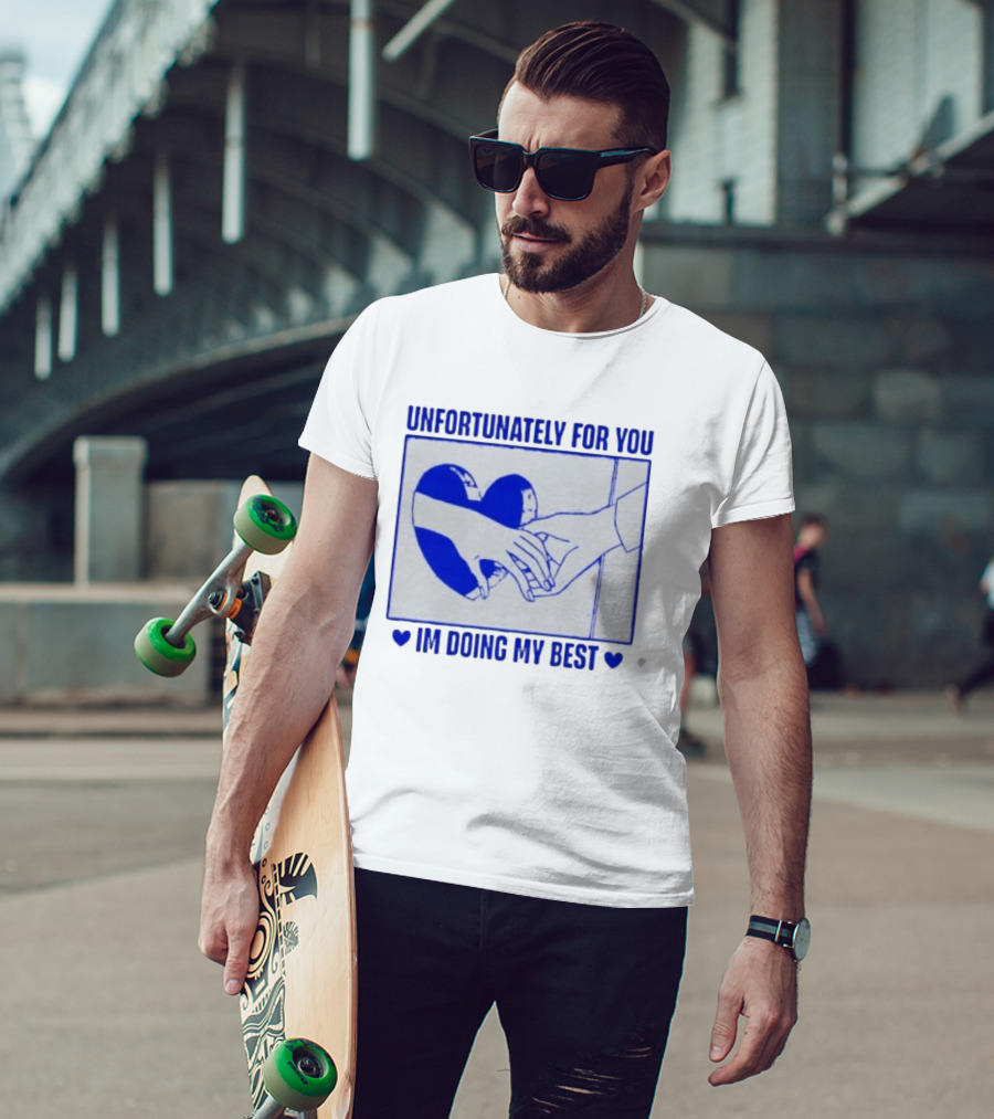 Unfortunately For You I'm Doing My Best Heart And Hands T-Shirt
