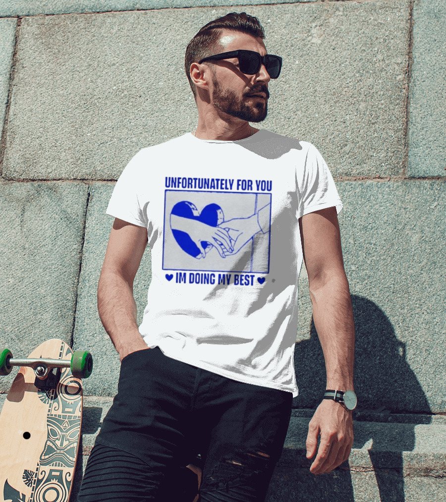 Unfortunately For You I'm Doing My Best Heart And Hands T-Shirt
