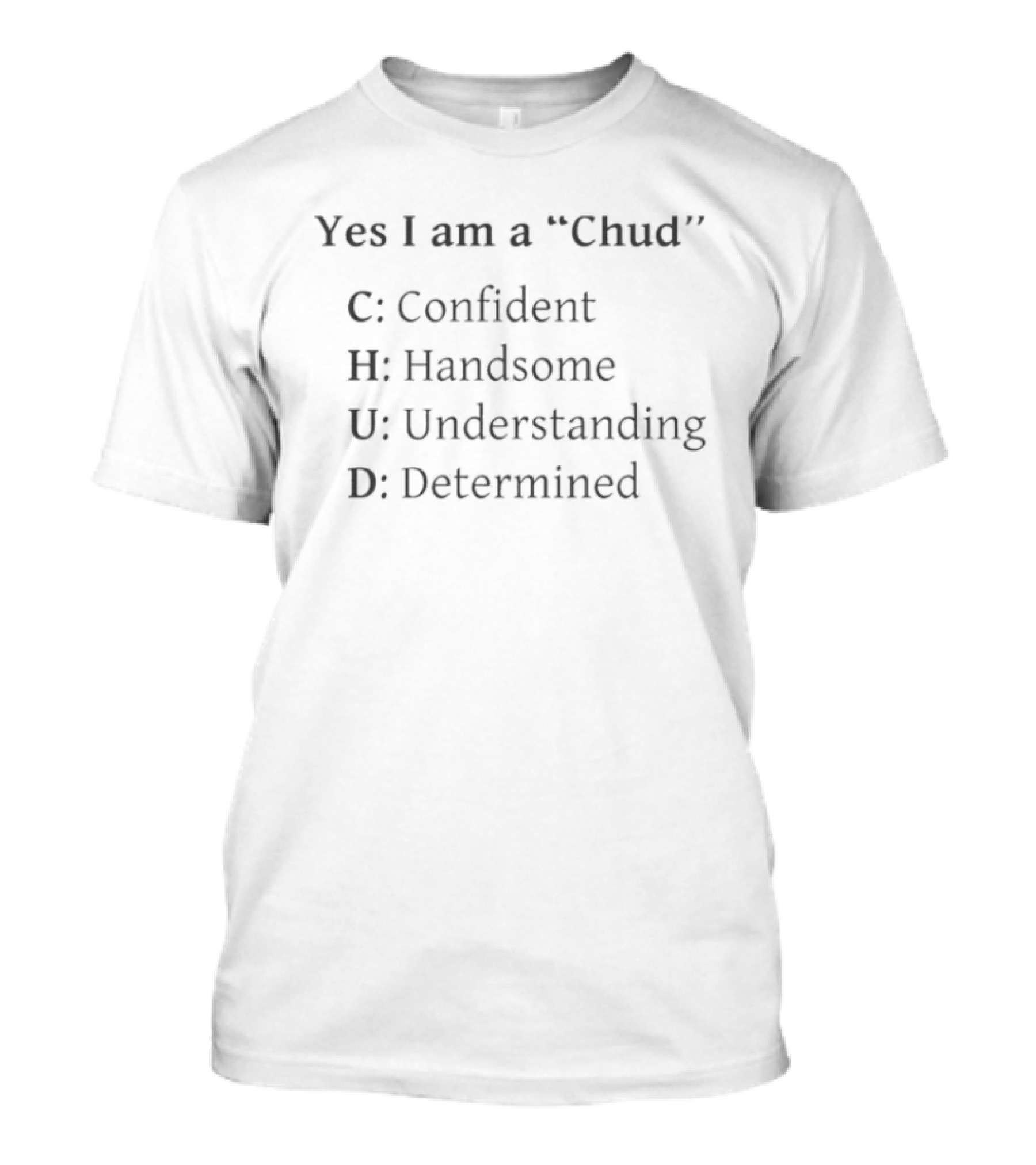 Yes I Am A Chud Confident Handsome Understanding Determined T-Shirt
