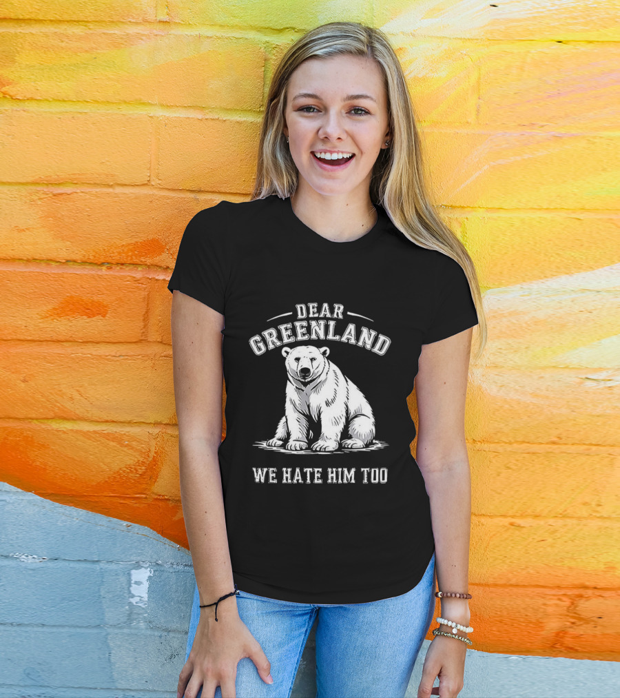 Dear Greenland We Hate Him Too Polar Bear T-Shirt