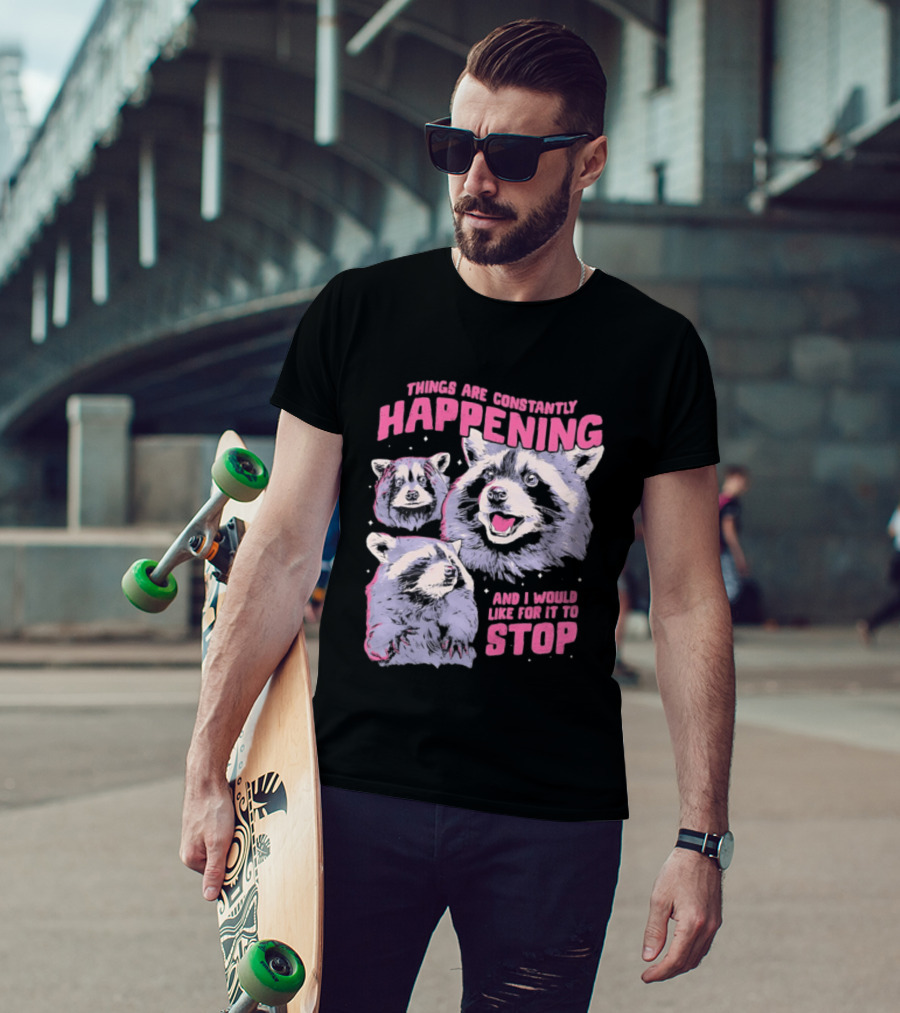 Three Raccoons Things Are Constantly Happening And I Would Like For It To Stop T-Shirt