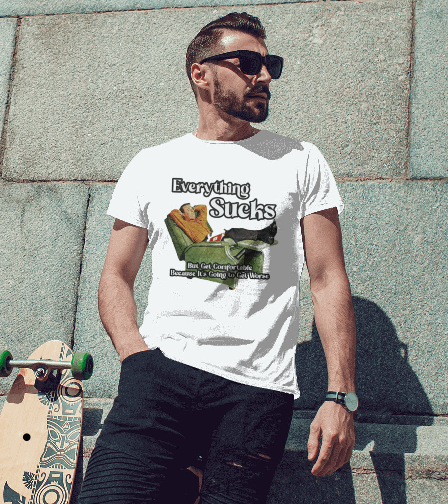 Everything Sucks But Get Comfortable Because It's Going To Get Worse Recliner Man T-Shirt