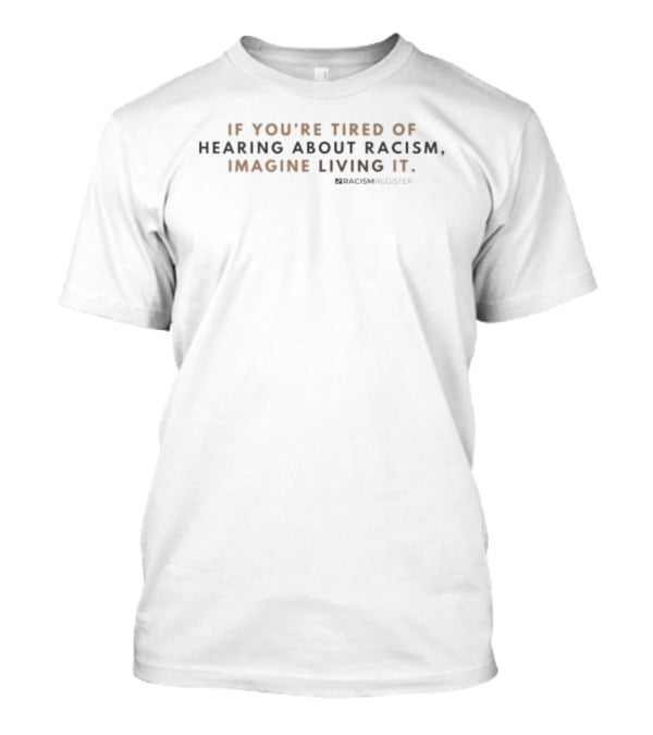 If You're Tired Of Hearing About Racism Imagine Living It Racism Register T-Shirt
