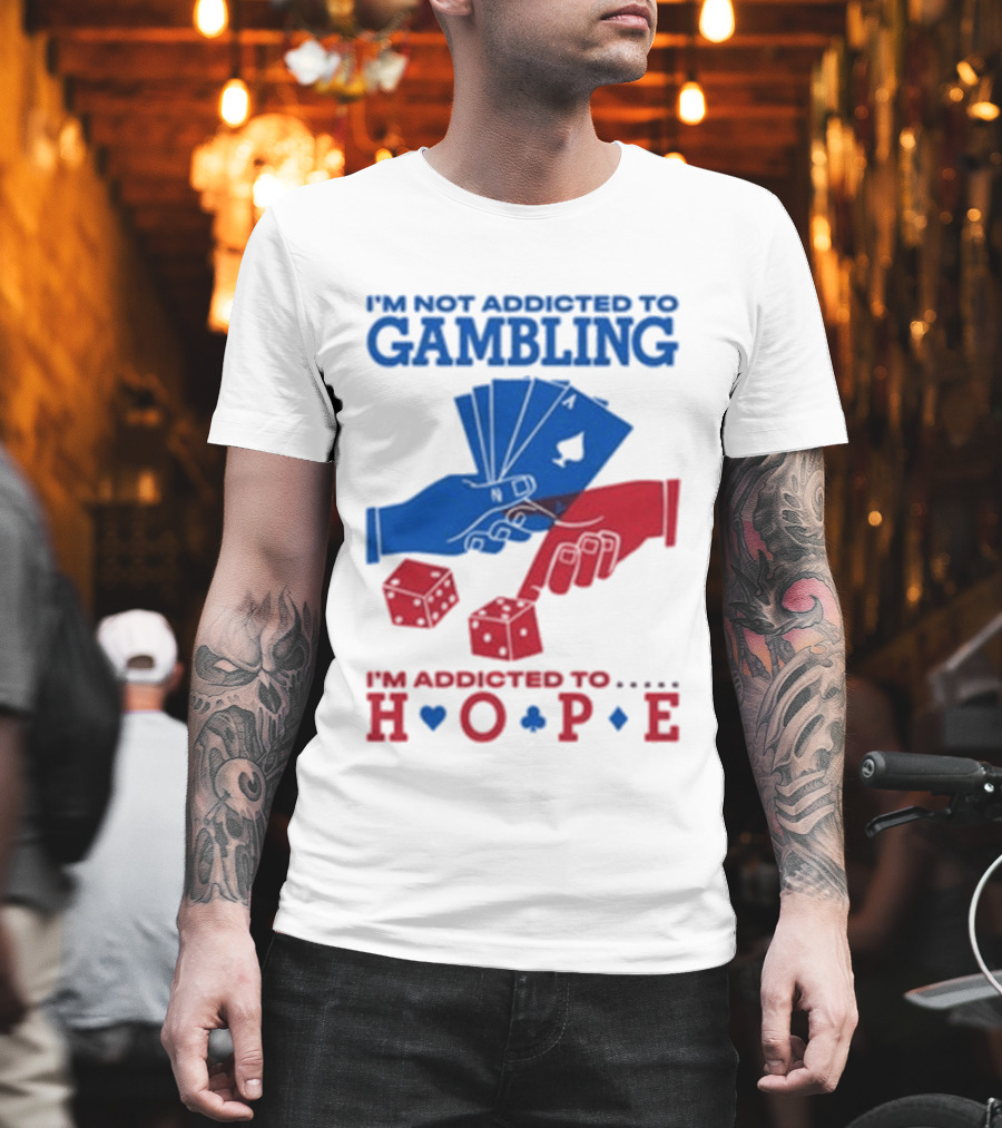 I'm Not Addicted to Gambling I'm Addicted to Hope Playing Cards Dice T-Shirt