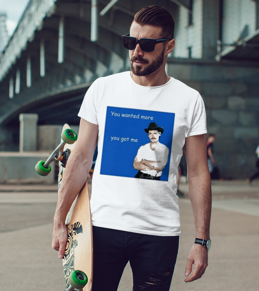 You Wanted More You Got Me James Marriott Cowboy Hat T-Shirt