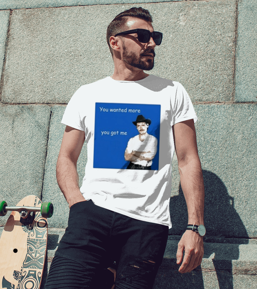 You Wanted More You Got Me James Marriott Cowboy Hat T-Shirt