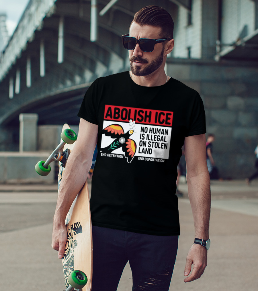 Abolish ICE No Human Is Illegal On Stolen Land End Detention End Deportation T-Shirt