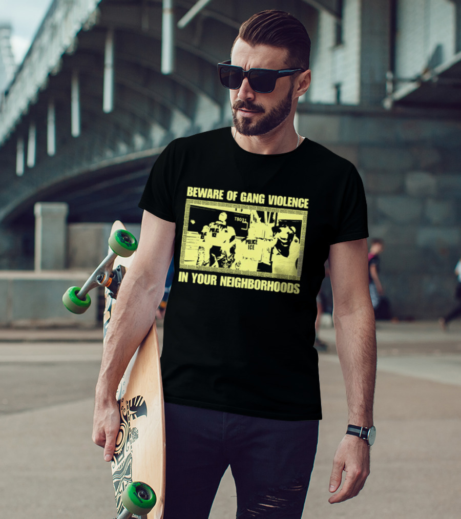 Beware Of Gang Violence Chinga La Migra Neighborhoods T-Shirt